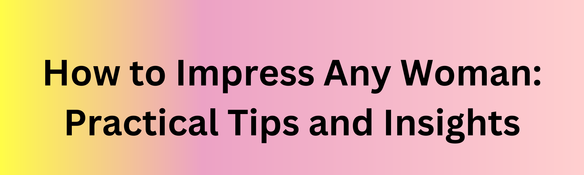 Read more about the article How to Impress Any Woman: Practical Tips and Insights