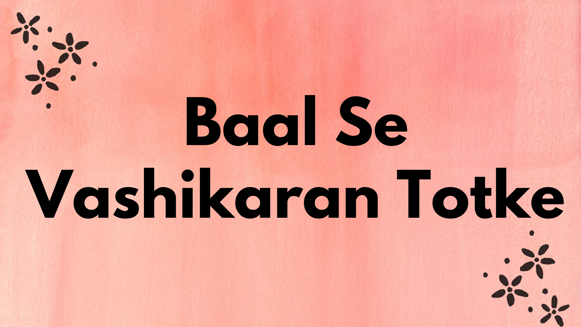 Read more about the article Baal Se Vashikaran Totke